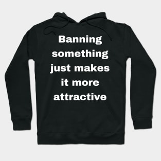 Banning something just makes it more attractive Hoodie